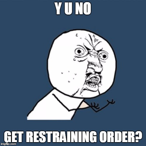 Y U No Meme | Y U NO GET RESTRAINING ORDER? | image tagged in memes,y u no | made w/ Imgflip meme maker