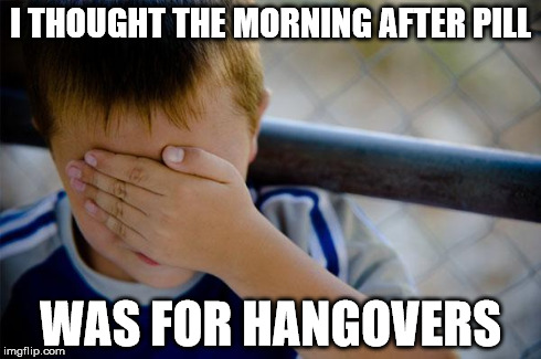 Confession Kid | I THOUGHT THE MORNING AFTER PILL WAS FOR HANGOVERS | image tagged in memes,confession kid | made w/ Imgflip meme maker