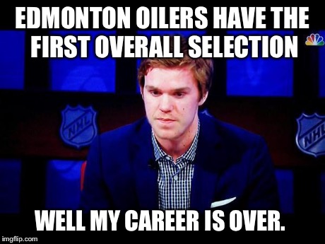 EDMONTON OILERS HAVE THE FIRST OVERALL SELECTION WELL MY CAREER IS OVER. | image tagged in mcdavid | made w/ Imgflip meme maker