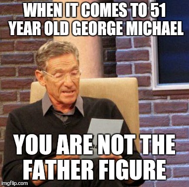 Maury Lie Detector Meme | WHEN IT COMES TO 51 YEAR OLD GEORGE MICHAEL YOU ARE NOT THE FATHER FIGURE | image tagged in memes,maury lie detector | made w/ Imgflip meme maker