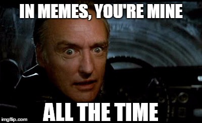 IN MEMES, YOU'RE MINE ALL THE TIME | made w/ Imgflip meme maker