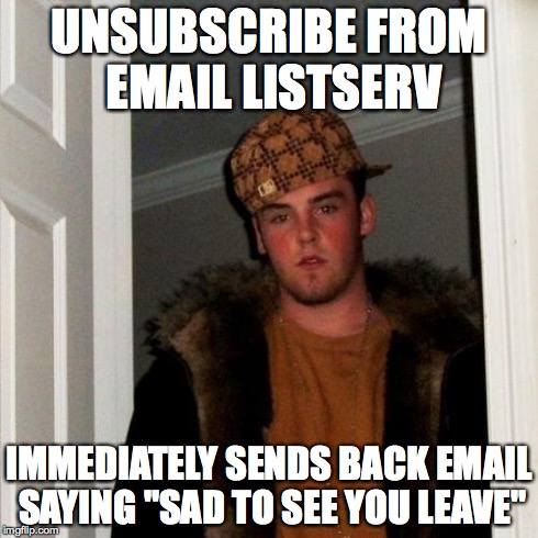 Scumbag Steve Meme | UNSUBSCRIBE FROM EMAIL LISTSERV IMMEDIATELY SENDS BACK EMAIL SAYING "SAD TO SEE YOU LEAVE" | image tagged in memes,scumbag steve | made w/ Imgflip meme maker
