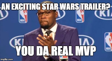 You The Real MVP | AN EXCITING STAR WARS TRAILER? YOU DA REAL MVP | image tagged in memes,you the real mvp | made w/ Imgflip meme maker