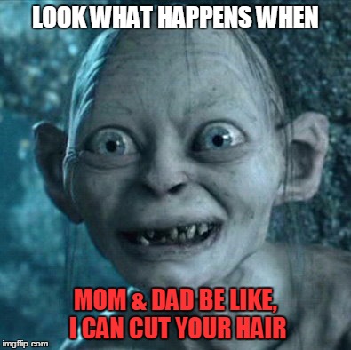 bad haircut | LOOK WHAT HAPPENS WHEN MOM & DAD BE LIKE, I CAN CUT YOUR HAIR | image tagged in memes,gollum,haircut,bad hair day | made w/ Imgflip meme maker
