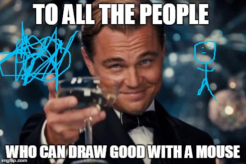 Skill | TO ALL THE PEOPLE WHO CAN DRAW GOOD WITH A MOUSE | image tagged in memes,leonardo dicaprio cheers | made w/ Imgflip meme maker