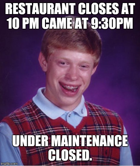 Bad Luck Brian Meme | RESTAURANT CLOSES AT 10 PM CAME AT 9:30PM UNDER MAINTENANCE CLOSED. | image tagged in memes,bad luck brian | made w/ Imgflip meme maker