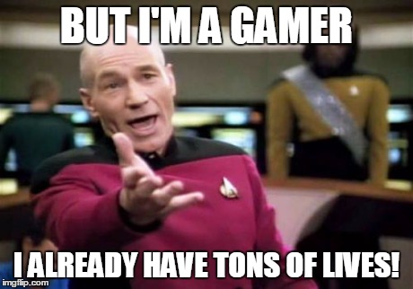 Picard Wtf Meme | BUT I'M A GAMER I ALREADY HAVE TONS OF LIVES! | image tagged in memes,picard wtf | made w/ Imgflip meme maker