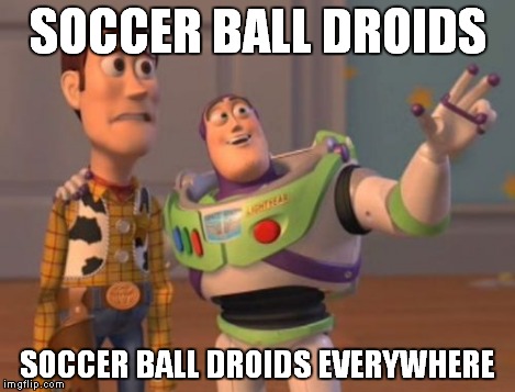 X, X Everywhere Meme | SOCCER BALL DROIDS SOCCER BALL DROIDS EVERYWHERE | image tagged in memes,x x everywhere | made w/ Imgflip meme maker