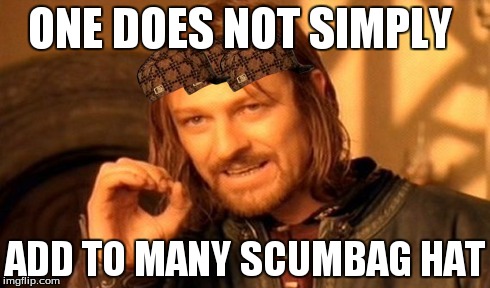 One Does Not Simply | ONE DOES NOT SIMPLY ADD TO MANY SCUMBAG HAT | image tagged in memes,one does not simply,scumbag | made w/ Imgflip meme maker