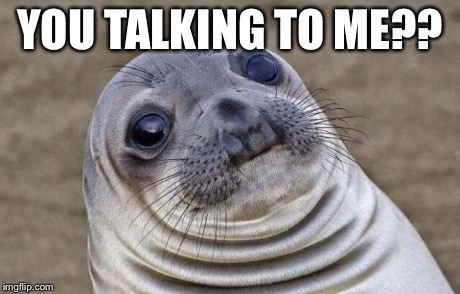 Awkward Moment Sealion Meme | YOU TALKING TO ME?? | image tagged in memes,awkward moment sealion | made w/ Imgflip meme maker