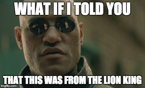 WHAT IF I TOLD YOU THAT THIS WAS FROM THE LION KING | image tagged in memes,matrix morpheus | made w/ Imgflip meme maker
