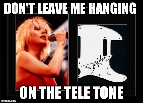 DON'T LEAVE ME HANGING ON THE TELE TONE | image tagged in debbie harry | made w/ Imgflip meme maker