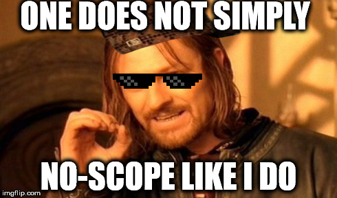 One Does Not Simply | ONE DOES NOT SIMPLY NO-SCOPE LIKE I DO | image tagged in memes,one does not simply,scumbag | made w/ Imgflip meme maker