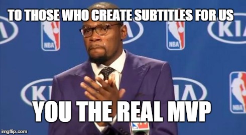 no one gives them credits so i did my part | TO THOSE WHO CREATE SUBTITLES FOR US YOU THE REAL MVP | image tagged in memes,you the real mvp,reality | made w/ Imgflip meme maker
