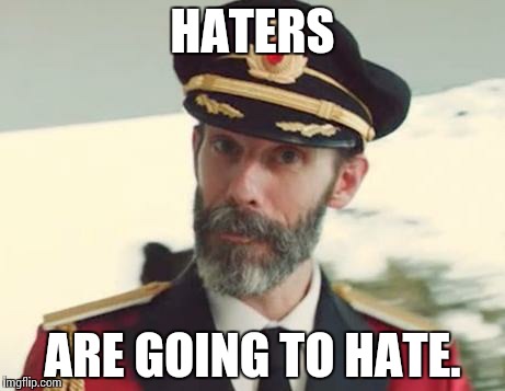 Captain Obvious | HATERS ARE GOING TO HATE. | image tagged in captain obvious | made w/ Imgflip meme maker