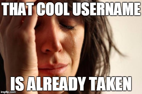 First World Problems | THAT COOL USERNAME IS ALREADY TAKEN | image tagged in memes,first world problems | made w/ Imgflip meme maker