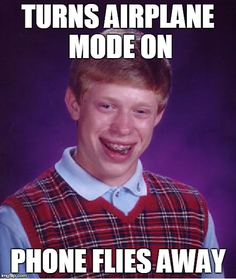 Bad Luck Brian Meme | TURNS AIRPLANE MODE ON PHONE FLIES AWAY | image tagged in memes,bad luck brian | made w/ Imgflip meme maker