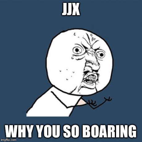 Y U No Meme | JJX WHY YOU SO BOARING | image tagged in memes,y u no | made w/ Imgflip meme maker