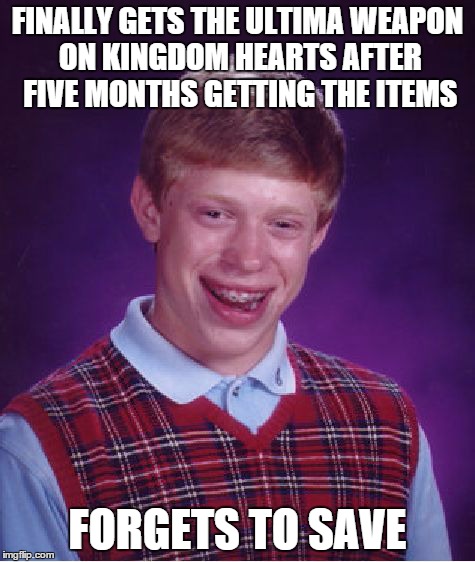 Bad Luck Brian Meme | FINALLY GETS THE ULTIMA WEAPON ON KINGDOM HEARTS AFTER FIVE MONTHS GETTING THE ITEMS FORGETS TO SAVE | image tagged in memes,bad luck brian | made w/ Imgflip meme maker