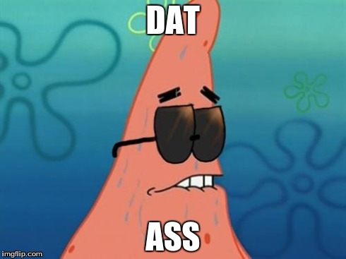 dat ass | DAT ASS | image tagged in patrick with glasses | made w/ Imgflip meme maker