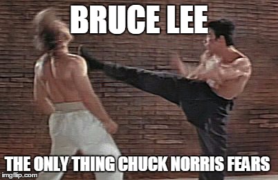 Lee vs. Norris | BRUCE LEE THE ONLY THING CHUCK NORRIS FEARS | image tagged in chuck norris,bruce lee | made w/ Imgflip meme maker