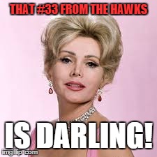 zsazsadarling | THAT #33 FROM THE HAWKS IS DARLING! | image tagged in chicago blackhawks | made w/ Imgflip meme maker