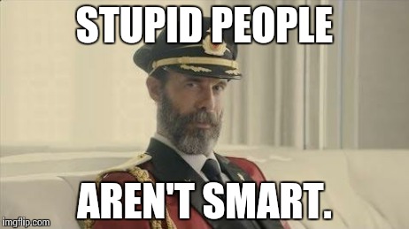 Captain Obvious | STUPID PEOPLE AREN'T SMART. | image tagged in captain obvious | made w/ Imgflip meme maker