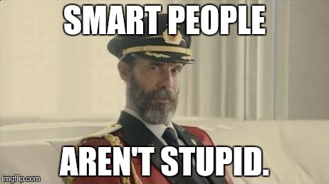 Captain Obvious | SMART PEOPLE AREN'T STUPID. | image tagged in captain obvious | made w/ Imgflip meme maker