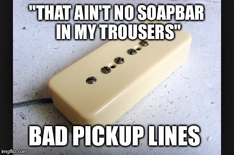 "THAT AIN'T NO SOAPBAR IN MY TROUSERS" BAD PICKUP LINES | made w/ Imgflip meme maker
