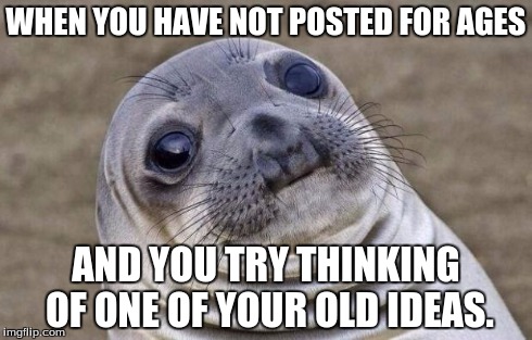 Awkward Moment Sealion | WHEN YOU HAVE NOT POSTED FOR AGES AND YOU TRY THINKING OF ONE OF YOUR OLD IDEAS. | image tagged in memes,awkward moment sealion,old,post | made w/ Imgflip meme maker