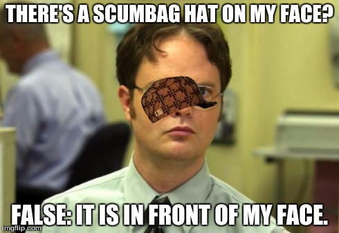 BUT IT'S ON HIS NOSE! | THERE'S A SCUMBAG HAT ON MY FACE? FALSE: IT IS IN FRONT OF MY FACE. | image tagged in memes,dwight schrute,scumbag | made w/ Imgflip meme maker