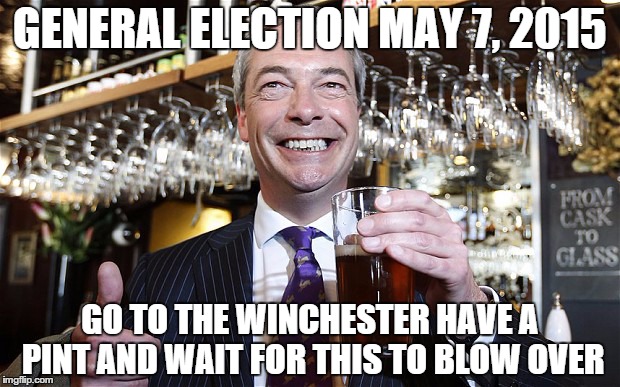 UKIP Manifesto | GENERAL ELECTION MAY 7, 2015 GO TO THE WINCHESTER HAVE A PINT AND WAIT FOR THIS TO BLOW OVER | image tagged in ukip,nigel farage | made w/ Imgflip meme maker