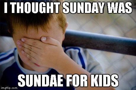 Confession Kid | I THOUGHT SUNDAY WAS SUNDAE FOR KIDS | image tagged in memes,confession kid | made w/ Imgflip meme maker