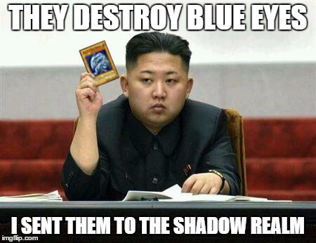 THEY DESTROY BLUE EYES I SENT THEM TO THE SHADOW REALM | image tagged in kim jong un | made w/ Imgflip meme maker