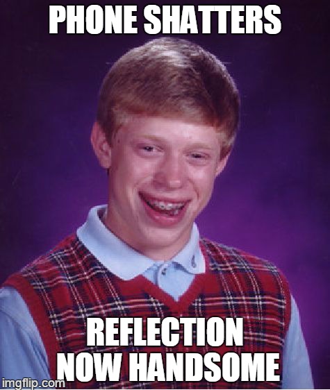 reconstructed | PHONE SHATTERS REFLECTION NOW HANDSOME | image tagged in memes,bad luck brian | made w/ Imgflip meme maker