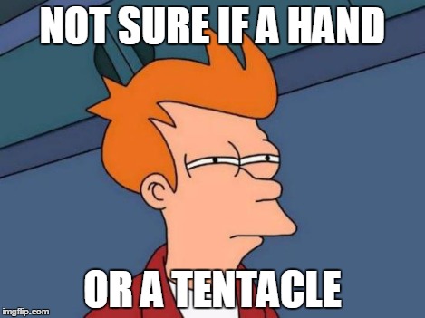 Futurama Fry Meme | NOT SURE IF A HAND OR A TENTACLE | image tagged in memes,futurama fry | made w/ Imgflip meme maker