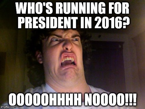 Oh No Meme | WHO'S RUNNING FOR PRESIDENT IN 2016? OOOOOHHHH NOOOO!!! | image tagged in memes,oh no | made w/ Imgflip meme maker