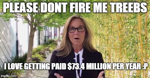 PLEASE DONT FIRE ME TREEBS I LOVE GETTING PAID $73.4 MILLION PER YEAR :P | made w/ Imgflip meme maker