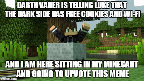 And I am here sitting X | DARTH VADER IS TELLING LUKE THAT THE DARK SIDE HAS FREE COOKIES AND WI-FI AND I AM HERE SITTING IN MY MINECART AND GOING TO UPVOTE THIS MEME | image tagged in and i am here sitting x | made w/ Imgflip meme maker