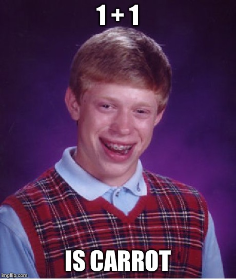 Bad Luck Brian Meme | 1 + 1 IS CARROT | image tagged in memes,bad luck brian | made w/ Imgflip meme maker
