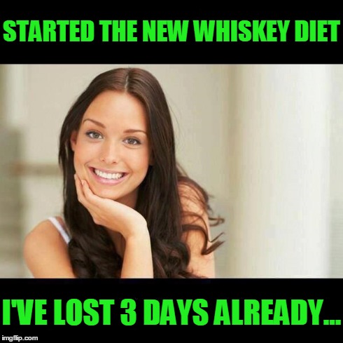 The Whiskey Diet | STARTED THE NEW WHISKEY DIET I'VE LOST 3 DAYS ALREADY... | image tagged in new diets,vince vance,stupid one-liners,diet memes,diet jokes,cute babes memes | made w/ Imgflip meme maker