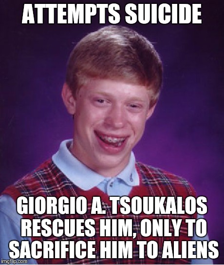 Bad Luck Brian | ATTEMPTS SUICIDE GIORGIO A. TSOUKALOS RESCUES HIM, ONLY TO SACRIFICE HIM TO ALIENS | image tagged in memes,bad luck brian | made w/ Imgflip meme maker