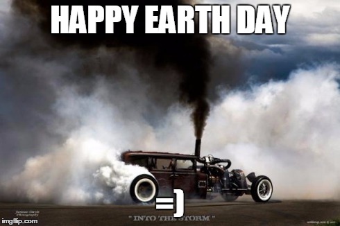 HAPPY EARTH DAY =) | image tagged in happy earth day | made w/ Imgflip meme maker