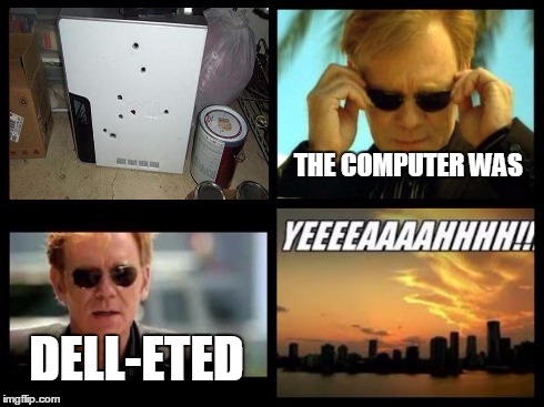 CSI | THE COMPUTER WAS DELL-ETED | image tagged in csi | made w/ Imgflip meme maker