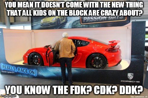 YOU MEAN IT DOESN'T COME WITH THE NEW THING THAT ALL KIDS ON THE BLOCK ARE CRAZY ABOUT? YOU KNOW THE FDK? CDK? DDK? | made w/ Imgflip meme maker