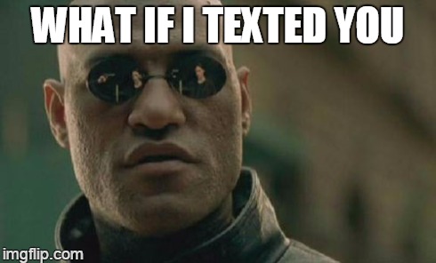 digitell | WHAT IF I TEXTED YOU | image tagged in memes,matrix morpheus | made w/ Imgflip meme maker