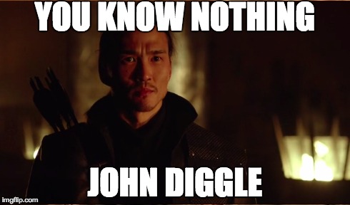 YOU KNOW NOTHING JOHN DIGGLE | image tagged in arrow | made w/ Imgflip meme maker