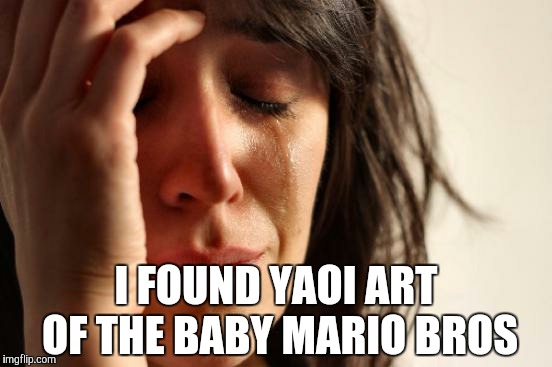 Why whould you ship them together!? Not only is it incest,but pedophilia and uncreative. | I FOUND YAOI ART OF THE BABY MARIO BROS | image tagged in memes,first world problems,yaoi,do not want,i don't want to live on this planet anymore | made w/ Imgflip meme maker