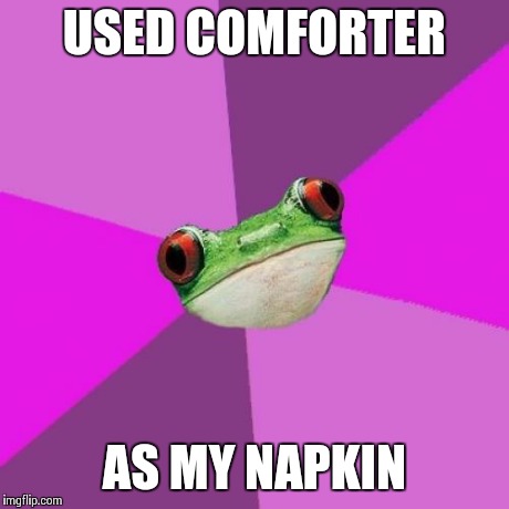 Foul Bachelorette Frog | USED COMFORTER AS MY NAPKIN | image tagged in memes,foul bachelorette frog | made w/ Imgflip meme maker