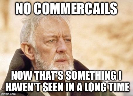 Obi Wan Kenobi | NO COMMERCAILS NOW THAT'S SOMETHING I HAVEN'T SEEN IN A LONG TIME | image tagged in memes,obi wan kenobi | made w/ Imgflip meme maker